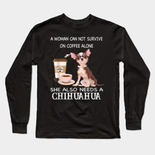 A Woman Can Not Survive On Coffee Alone She Also Need A Chihuahua Long Sleeve T-Shirt